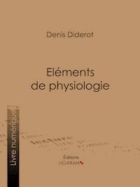 Eléments de Physiologie - Ligaran - E-Book
