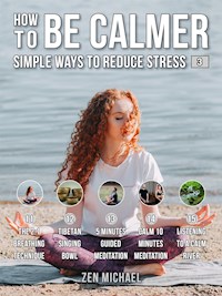 How To Be Calmer 3 - Simple Ways To Reduce Stress - Zen Michael - E-Book