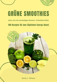 Grüne Smoothies: 100 Rezepte für den täglichen Energy-Boost (Detox-Kur mit nachhaltigem Abnehm- & Wohlfühl-Effekt) - Emily J. Wilson - E-Book