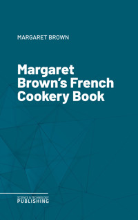 Margaret Brown's French Cookery Book - Brown - E-Book
