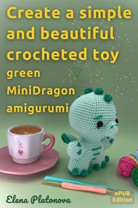 Create a simple and beautiful crocheted toy -  green MiniDragon amigurumi - Elena Platonova - E-Book