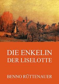Die Enkelin der Liselotte - Benno Rüttenauer - E-Book