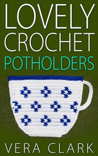 Lovely Crochet Potholders - Vera Clark - E-Book
