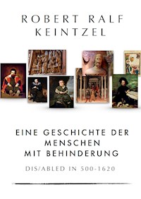 Eine Geschichte der Menschen mit Behinderung Dis/abled in 500-1620 - Robert Ralf Keintzel - E-Book
