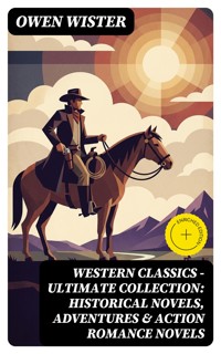 Western Classics - Ultimate Collection: Historical Novels, Adventures & Action Romance Novels - Owen Wister - E-Book