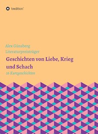 Geschichten über Liebe, Krieg und Schach - Alex Günsberg - E-Book