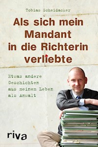 Als sich mein Mandant in die Richterin verliebte - Tobias Scheidacker - E-Book