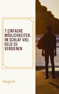 7. Einfache Wege, um im Schlaf viel Geld zu verdienen. - Alegio4 - E-Book