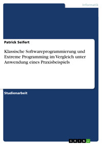 Klassische Softwareprogrammierung und Extreme Programming im Vergleich unter Anwendung eines Praxisbeispiels - Patrick Seifert - E-Book