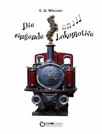 Die singende Lokomotive - C. U. Wiesner - E-Book