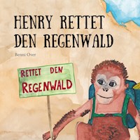 Henry rettet den Regenwald - Benni Over - E-Book