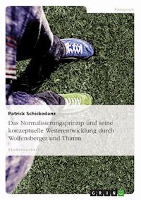 Das Normalisierungsprinzip und seine konzeptuelle Weiterentwicklung durch Wolfensberger und Thimm - Patrick Schickedanz - E-Book