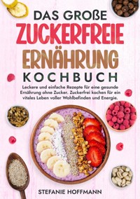 Das große Zuckerfreie Ernährung Kochbuch - Stefanie Hoffmann - E-Book