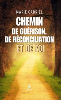 Chemin de guérison, de réconciliation et de foi - Marie Gabriel - E-Book