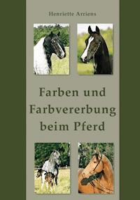 Farben und Farbvererbung beim Pferd - Henriette Arriens - E-Book