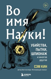 Во имя Науки! Убийства, пытки, шпионаж и многое другое - Сэм Кин - E-Book