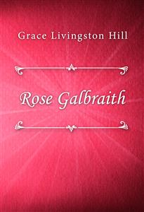 Rose Galbraith - Grace Livingston Hill - E-Book
