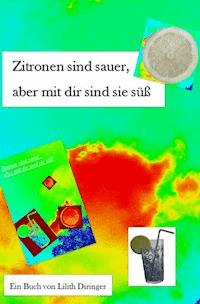 Zitronen sind sauer, aber mit dir sind sie süß. - Lilith Diringer - E-Book