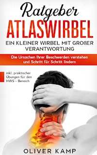 Ratgeber Atlaswirbel: Ein kleiner Wirbel mit großer Verantwortung - Die Ursachen Ihrer Beschwerden verstehen und Schritt für Schritt lindern | inkl. praktischer Übungen für den HWS - Bereich - Oliver Kamp - E-Book
