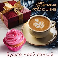 Будьте моей семьей - Татьяна Алюшина - Hörbuch