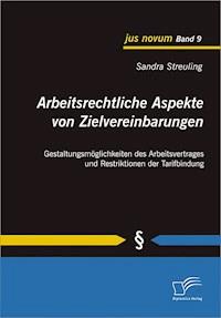 Arbeitsrechtliche Aspekte von Zielvereinbarungen: Gestaltungsmöglichkeiten des Arbeitsvertrages und Restriktionen der Tarifbindung - Sandra Streuling - E-Book