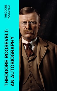 Theodore Roosevelt: An Autobiography - Theodore Roosevelt - E-Book