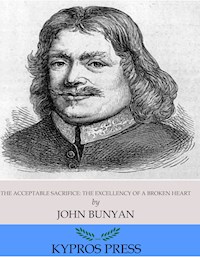 The Acceptable Sacrifice: The Excellency of a Broken Heart - Bunyan John - E-Book