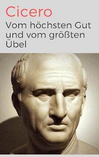 Vom höchsten Gut und vom größten Übel - De finibus bonorum et malorum libri quinque - Marcus Tullius Cicero - E-Book
