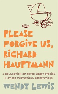 Please forgive us, Richard Hauptmann - Wendy Lewis - E-Book