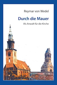 Durch die Mauer – Als Anwalt für die Kirche - Reymar von Wedel - E-Book