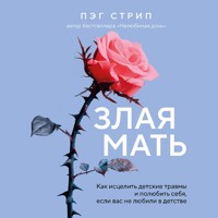 Злая мать. Как исцелить детские травмы и полюбить себя, если вас не любили в детстве - Пег Стрип - Hörbuch