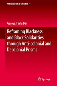 Reframing Blackness and Black Solidarities through Anti-colonial and Decolonial Prisms - George J. Sefa Dei - E-Book