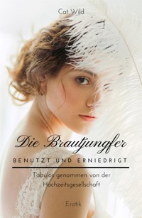 Die Brautjungfer: Benutzt und erniedrigt - Cat Wild - E-Book