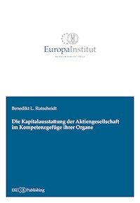 Die Kapitalausstattung der Aktiengesellschaft im Kompetenzgefüge ihrer Organe - Benedikt L. Rutscheidt - kostenlos E-Book