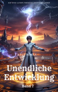 Unendliche Entwicklung:Ein Epos LitRPG Fantasie Abenteuer Roman(Band 7) - Ayli Brac.K - E-Book