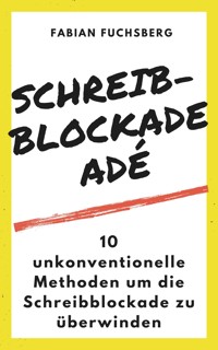 Schreibblockade Adé - Fabian Fuchsberg - E-Book