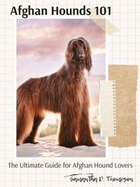 Afghan Hounds 101: The Ultimate Guide for Afghan Hound Lovers - Samantha D. Thompson - E-Book