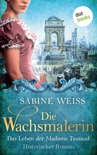 Die Wachsmalerin: Das Leben der Madame Tussaud - Sabine Weiß - E-Book