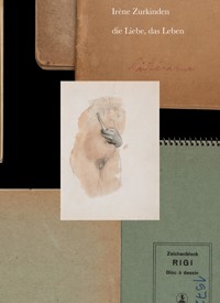 Irène Zurkinden: die Liebe, das Leben -  - E-Book