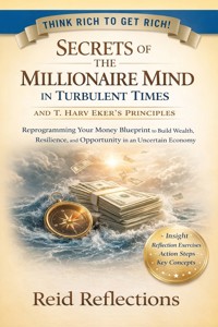 Secrets of the Millionaire Mind in Turbulent Times and T. Harv Eker's Principles - Reid Reflections - E-Book