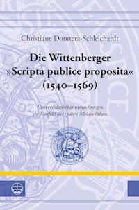 Die Wittenberger "Scripta publice proposita" (1540–1569) - Christiane Domtera-Schleichardt - E-Book