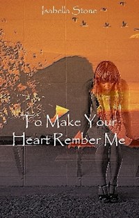 To Make Your Heart Remember Me - Isabella Stone - E-Book
