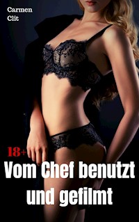 Vom Chef benutzt und gefilmt - Carmen Clit - E-Book