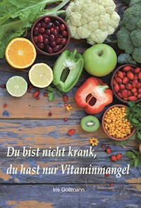 Du bist nicht krank, du hast nur Vitaminmangel - Iris Gottmann - E-Book