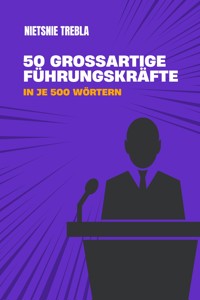 50 großartige Führungskräfte in je 500 Wörtern - Nietsnie Trebla - E-Book