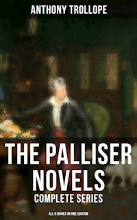 The Palliser Novels: Complete Series - All 6 Books in One Edition - Anthony Trollope - E-Book