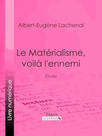 Le Matérialisme, voilà l'ennemi - Albert-Eugène Lachenal - E-Book