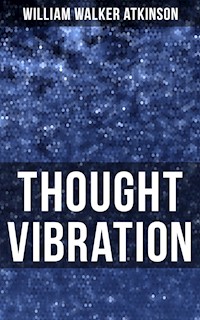 Thought Vibration - William Walker Atkinson - E-Book