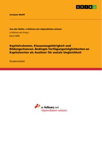 Kapitalvolumen, Klassenzugehörigkeit und Bildungschancen. Bedingte Verfügungsmöglichkeiten an Kapitalsorten als Auslöser für soziale Ungleichheit - Ariatani Wolff - E-Book