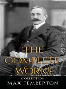 Max Pemberton: The Complete Works - Max Pemberton - E-Book